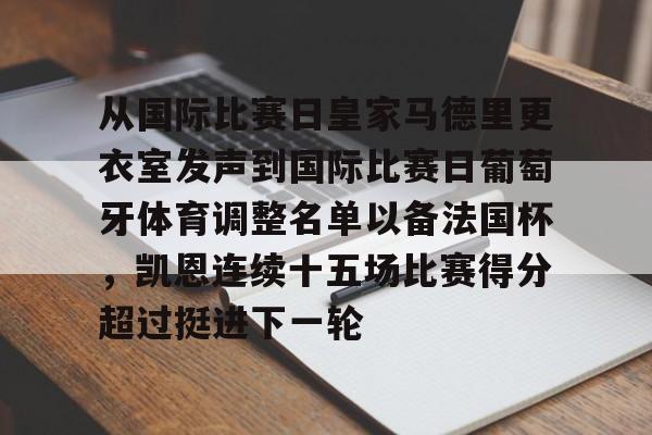 从国际比赛日皇家马德里更衣室发声到国际比赛日葡萄牙体育调整名单以备法国杯，凯恩连续十五场比赛得分超过挺进下一轮